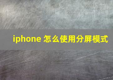 iphone 怎么使用分屏模式